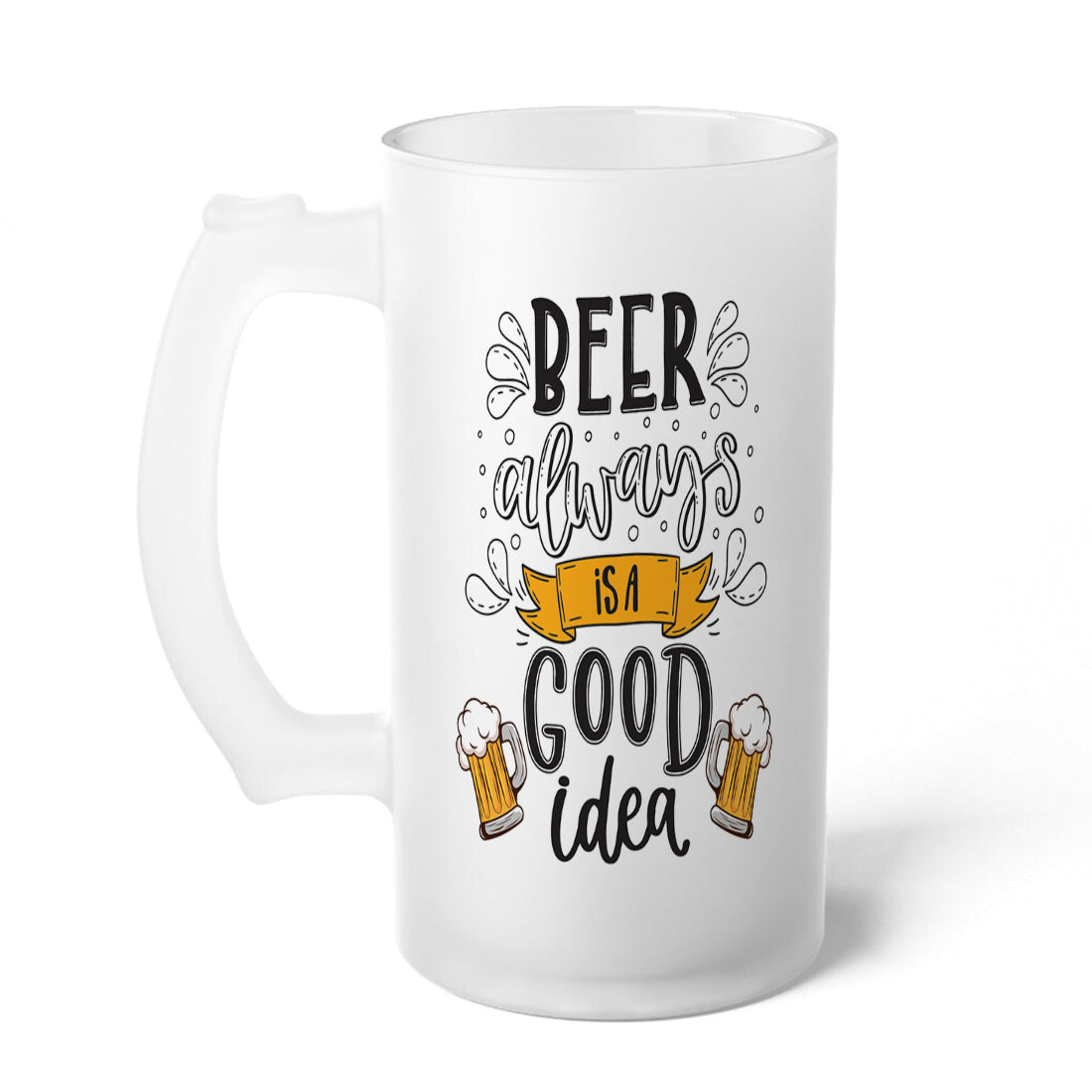 Beer is always A Good Idea Frosted Printed Beer Mug